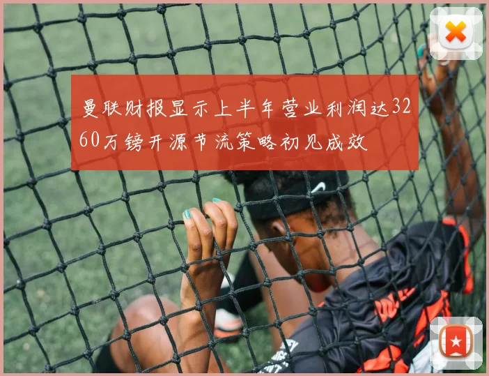 曼联财报显示上半年营业利润达3260万镑开源节流策略初见成效