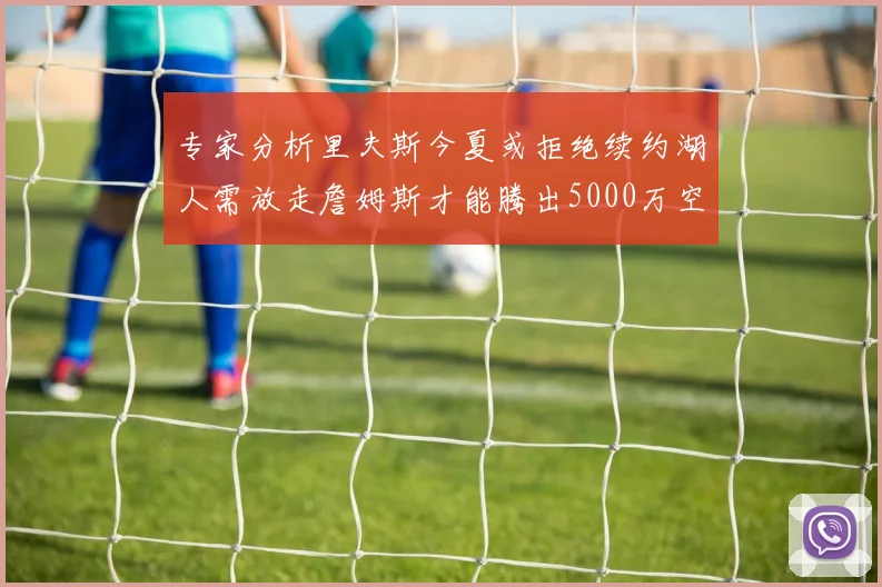 专家分析里夫斯今夏或拒绝续约湖人需放走詹姆斯才能腾出5000万空间