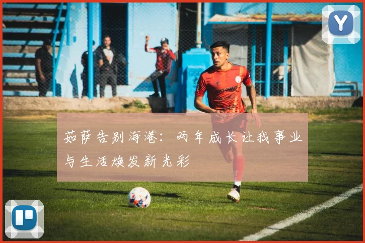 茹萨告别海港：两年成长让我事业与生活焕发新光彩