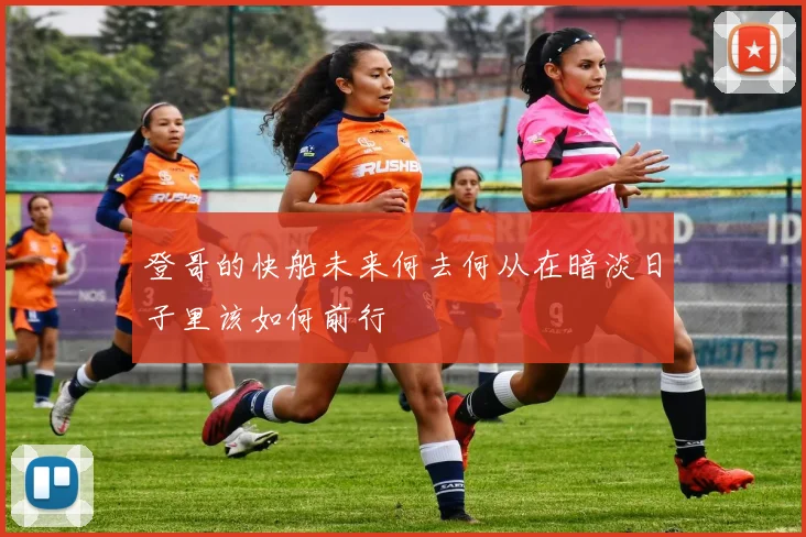 登哥的快船未来何去何从在暗淡日子里该如何前行